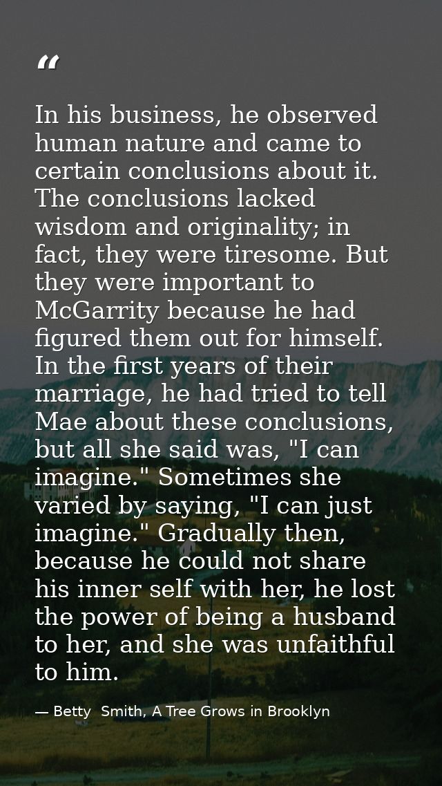 In his business, he observed human nature and came to certain conclusions about it. The conclusions lacked wisdom and or — Betty  Smith, A Tree Grows in Brooklyn