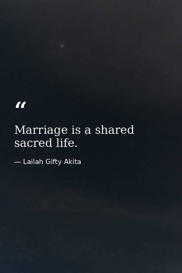 Marriage is a shared sacred life. — Lailah Gifty Akita