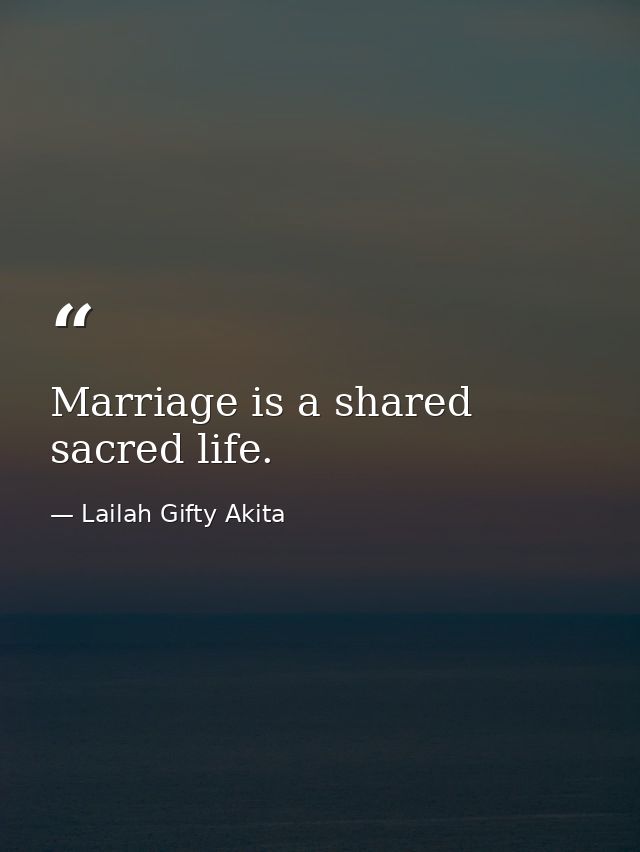 Marriage is a shared sacred life. — Lailah Gifty Akita