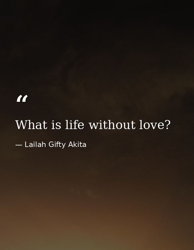 What is life without love? — Lailah Gifty Akita