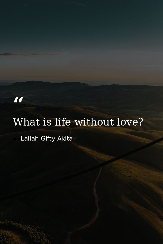 What is life without love? — Lailah Gifty Akita