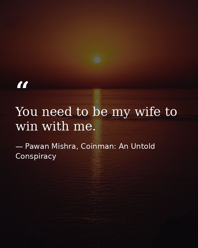 You need to be my wife to win with me. — Pawan Mishra, Coinman: An Untold Conspiracy
