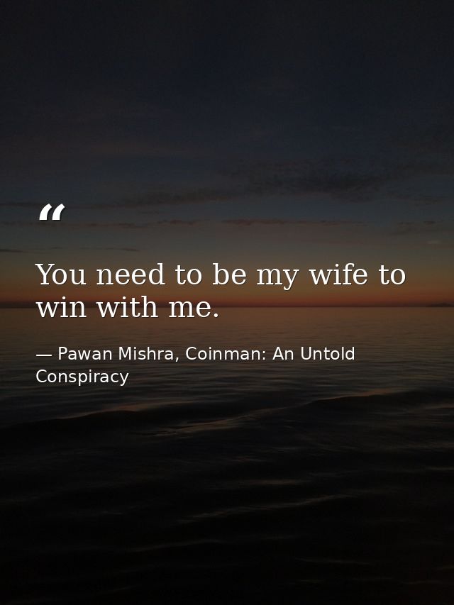 You need to be my wife to win with me. — Pawan Mishra, Coinman: An Untold Conspiracy