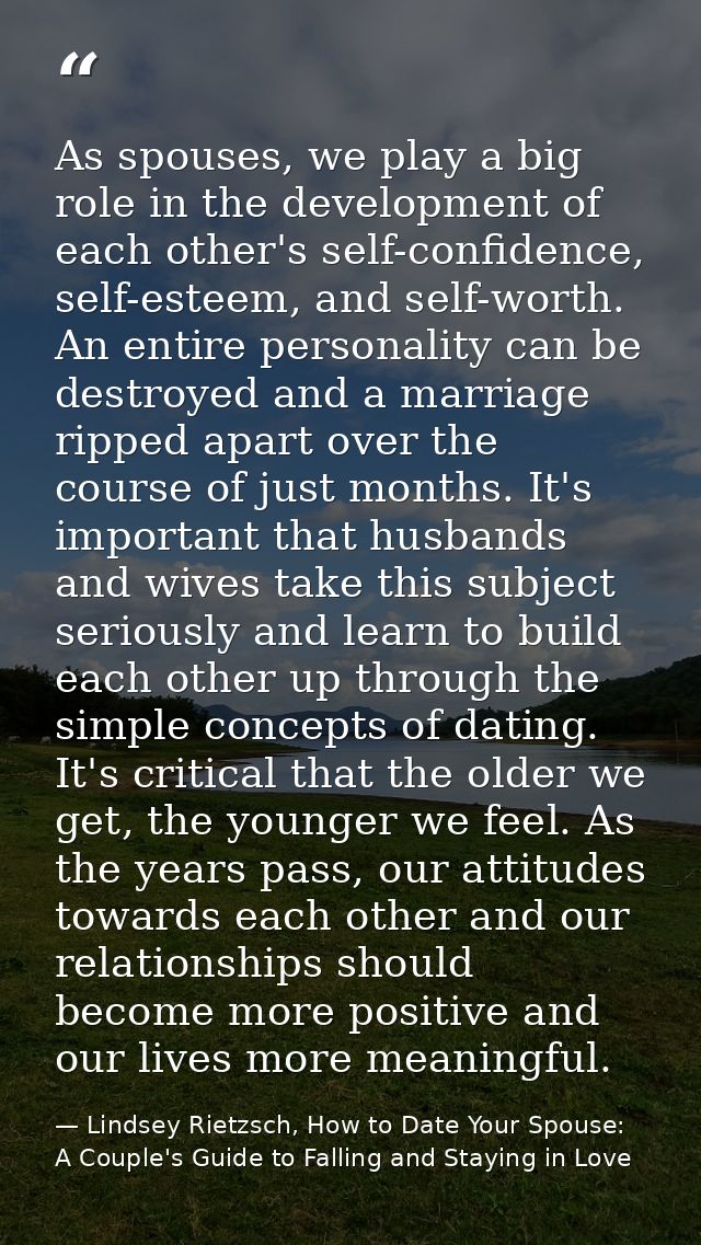 As spouses, we play a big role in the development of each other's self-confidence, self-esteem, and self-worth. An entir — Lindsey Rietzsch, How to Date Your Spouse: A Couple's Guide to Falling and Staying in Love