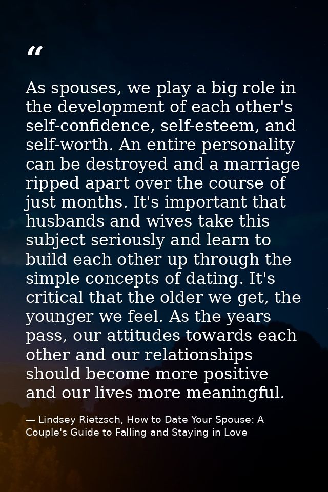 As spouses, we play a big role in the development of each other's self-confidence, self-esteem, and self-worth. An entir — Lindsey Rietzsch, How to Date Your Spouse: A Couple's Guide to Falling and Staying in Love
