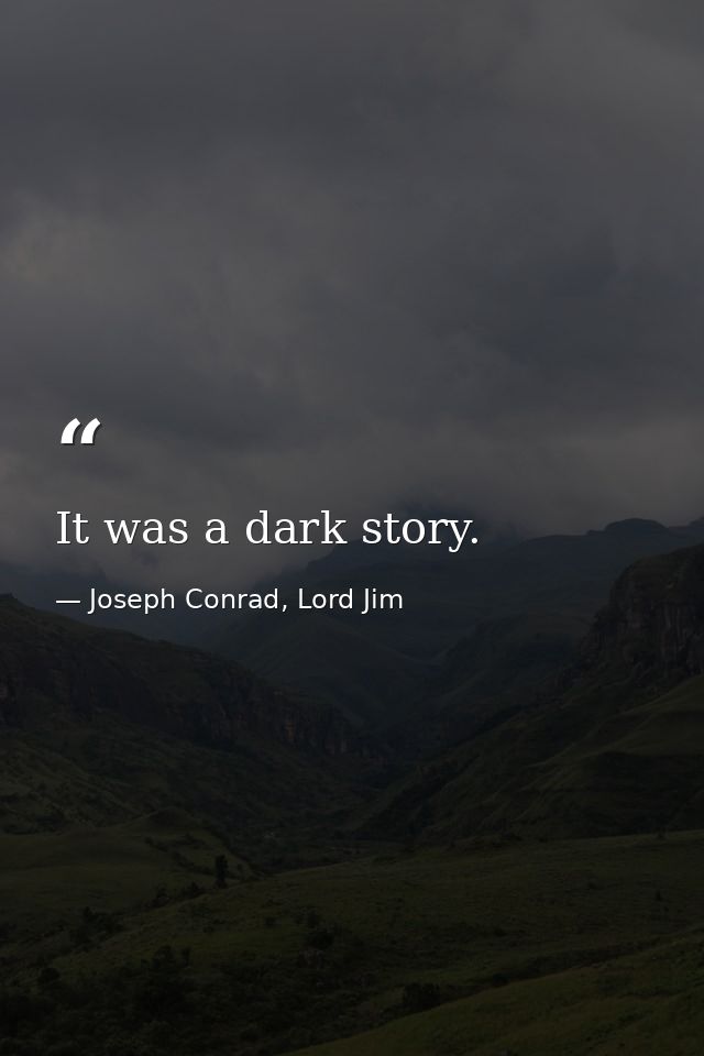 It was a dark story. — Joseph Conrad, Lord Jim