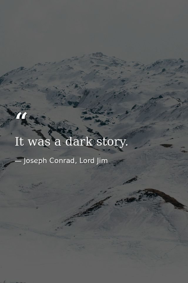 It was a dark story. — Joseph Conrad, Lord Jim