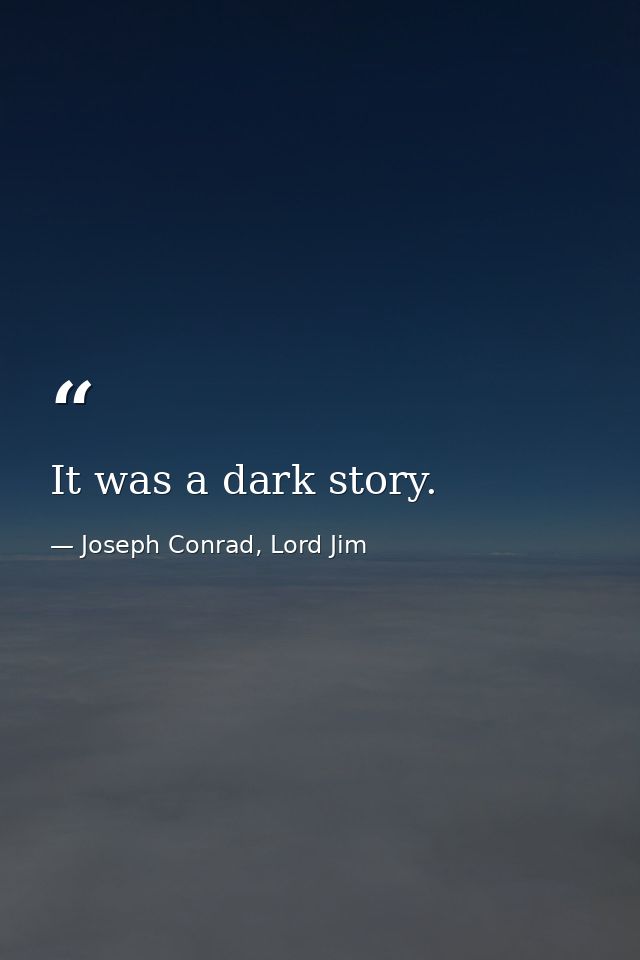 It was a dark story. — Joseph Conrad, Lord Jim