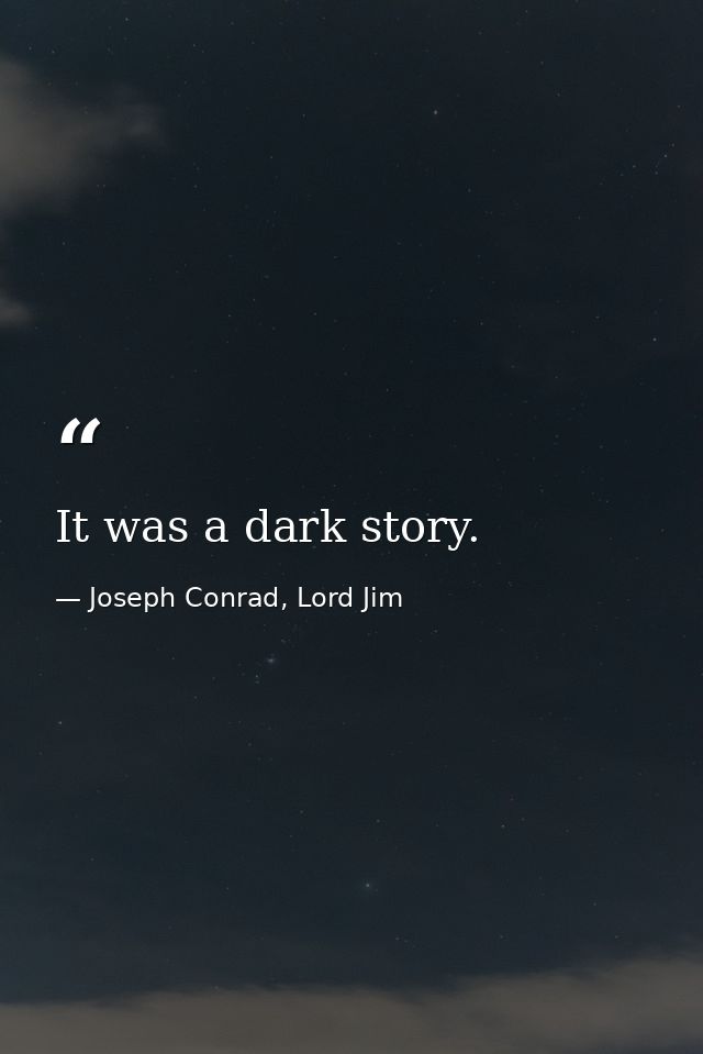 It was a dark story. — Joseph Conrad, Lord Jim
