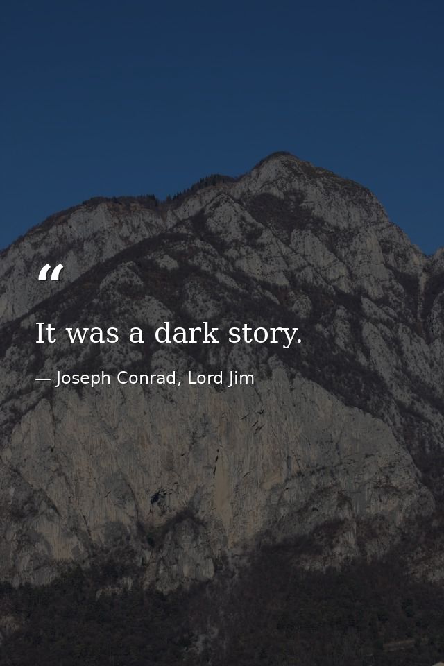 It was a dark story. — Joseph Conrad, Lord Jim