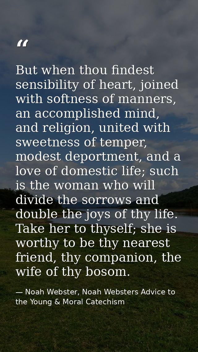 But when thou findest sensibility of heart, joined with softness of manners, an accomplished mind, and religion, united  — Noah Webster, Noah Websters Advice to the Young & Moral Catechism