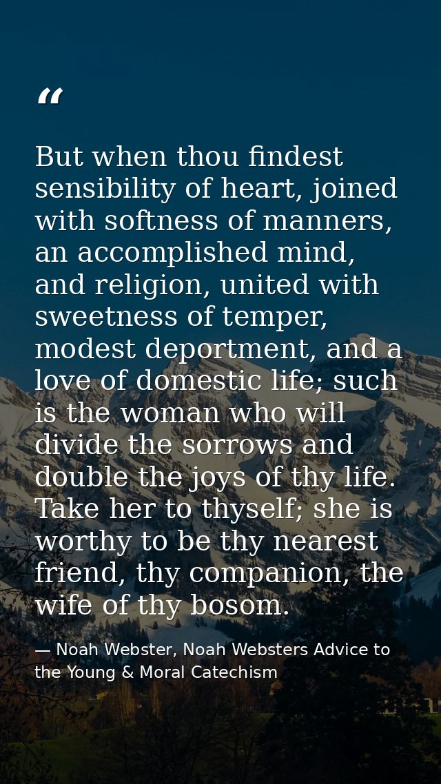 But when thou findest sensibility of heart, joined with softness of manners, an accomplished mind, and religion, united  — Noah Webster, Noah Websters Advice to the Young & Moral Catechism