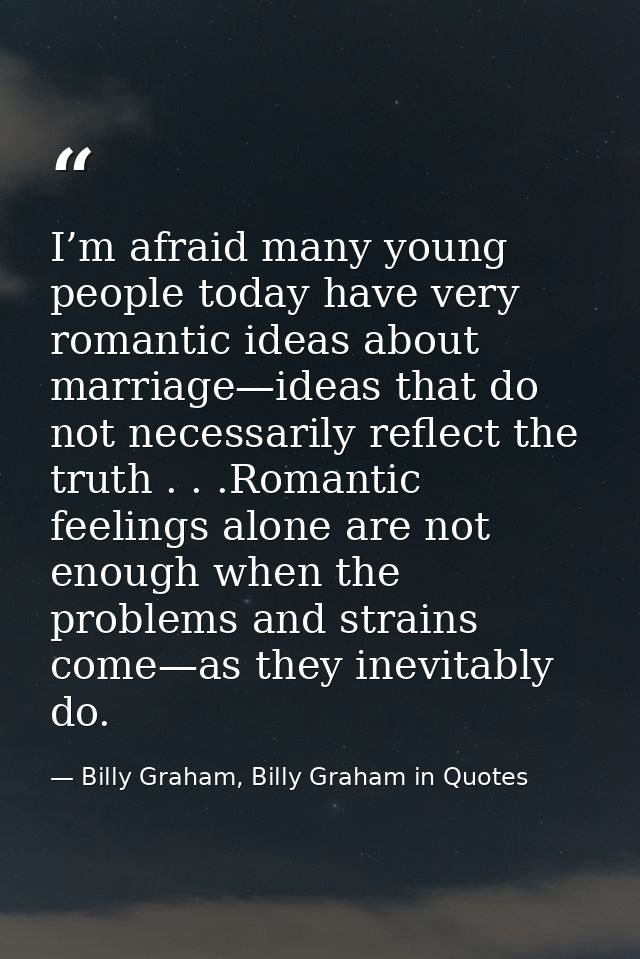I’m afraid many young people today have very romantic ideas about marriage—ideas that do not necessarily reflect the tru — Billy Graham, Billy Graham in Quotes