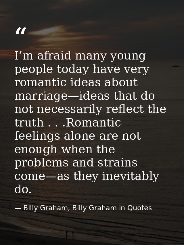 I’m afraid many young people today have very romantic ideas about marriage—ideas that do not necessarily reflect the tru — Billy Graham, Billy Graham in Quotes