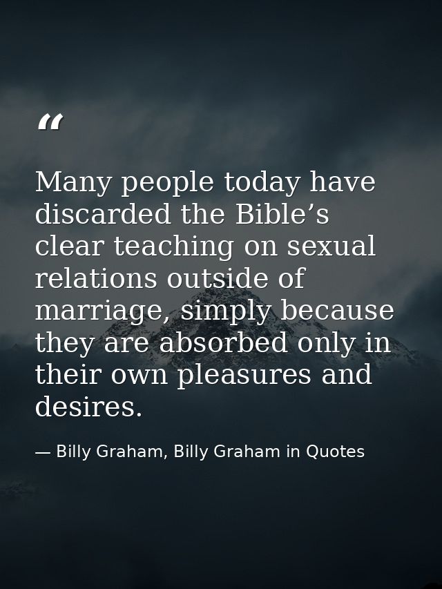 Many people today have discarded the Bible’s clear teaching on sexual relations outside of marriage, simply because they — Billy Graham, Billy Graham in Quotes