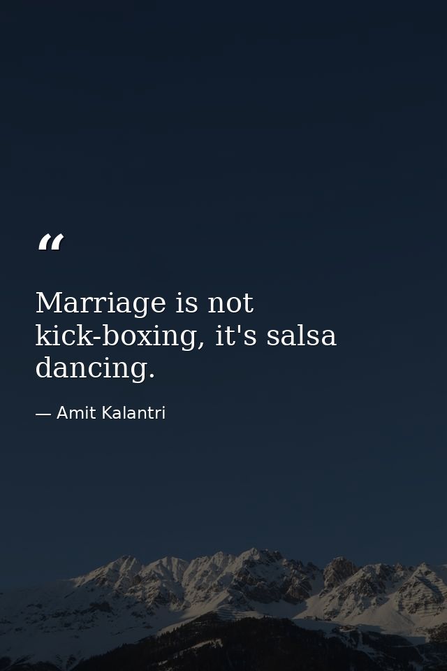 Marriage is not kick-boxing, it's salsa dancing. — Amit Kalantri