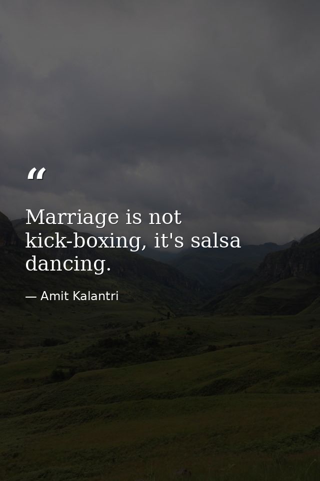 Marriage is not kick-boxing, it's salsa dancing. — Amit Kalantri