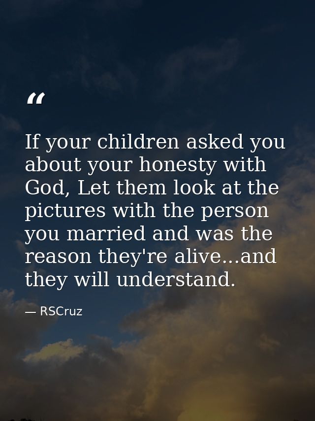 If your children asked you about your honesty with God, Let them look at the pictures with the person you married and wa — RSCruz