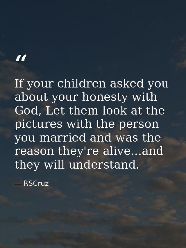 If your children asked you about your honesty with God, Let them look at the pictures with the person you married and wa — RSCruz