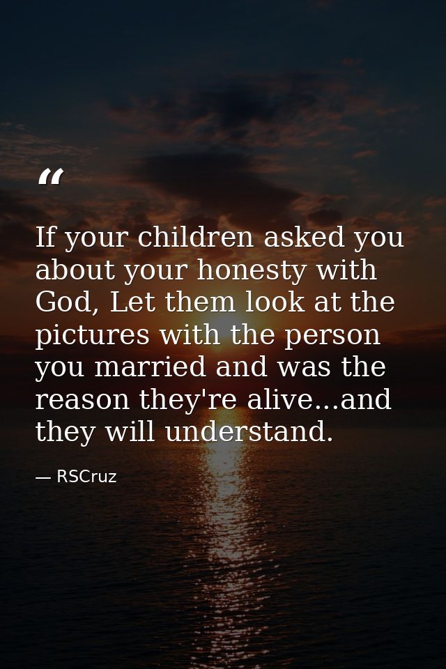 If your children asked you about your honesty with God, Let them look at the pictures with the person you married and wa — RSCruz
