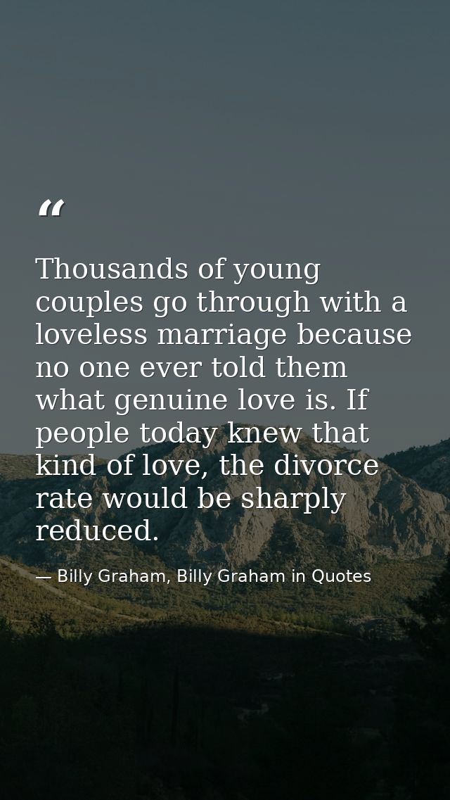 Thousands of young couples go through with a loveless marriage because no one ever told them what genuine love is. If pe — Billy Graham, Billy Graham in Quotes