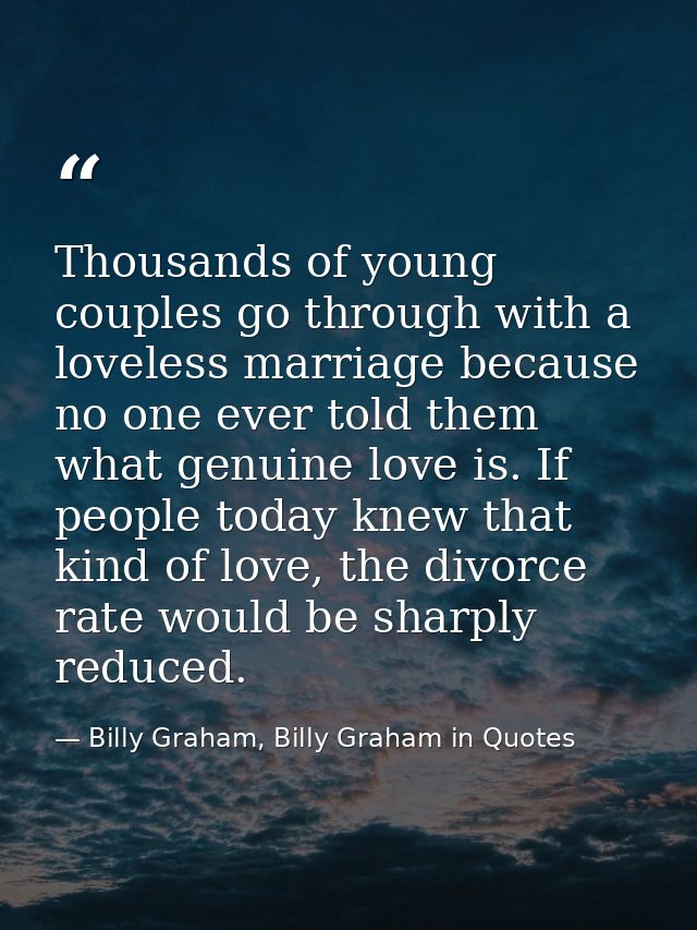 Thousands of young couples go through with a loveless marriage because no one ever told them what genuine love is. If pe — Billy Graham, Billy Graham in Quotes