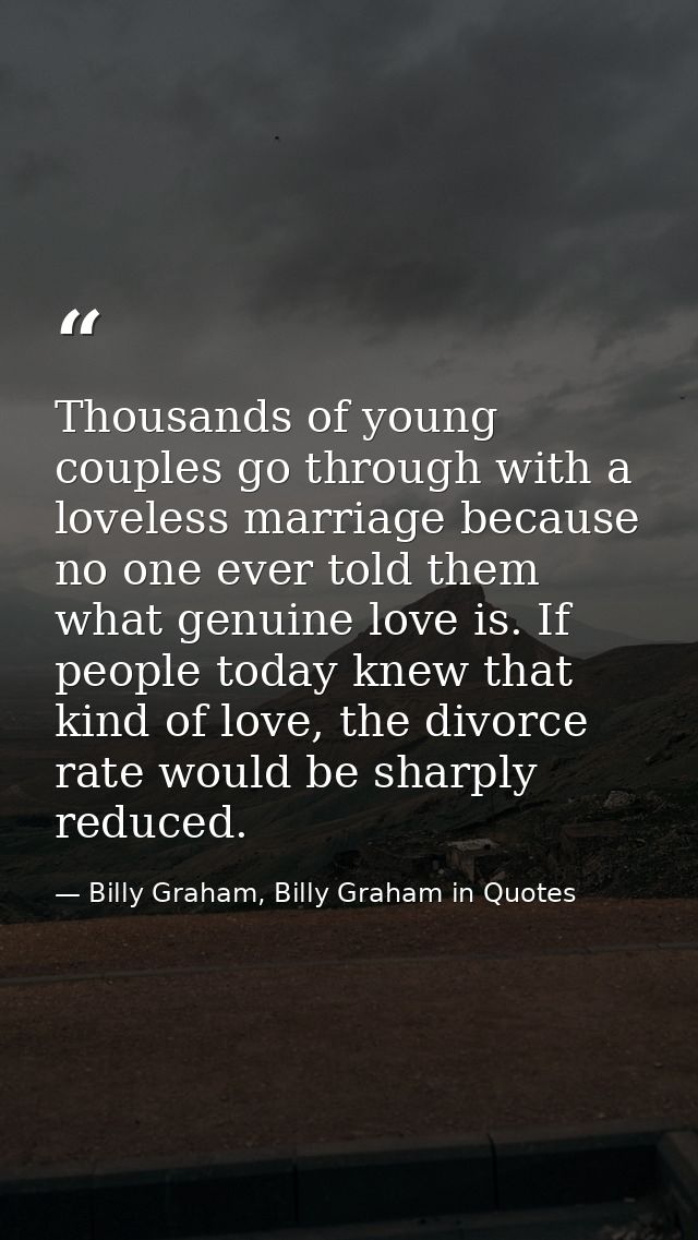 Thousands of young couples go through with a loveless marriage because no one ever told them what genuine love is. If pe — Billy Graham, Billy Graham in Quotes