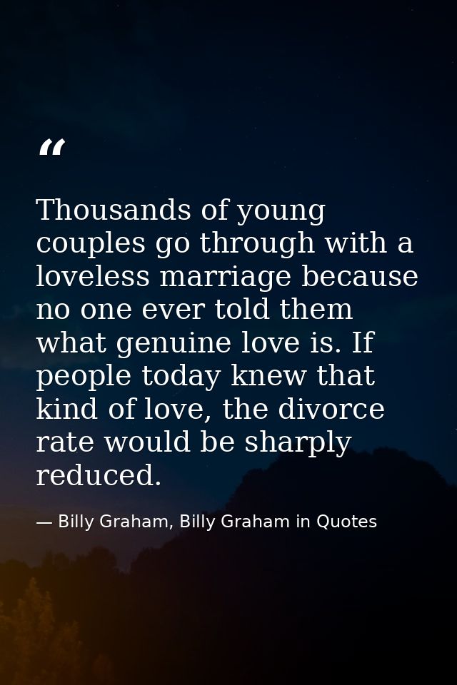 Thousands of young couples go through with a loveless marriage because no one ever told them what genuine love is. If pe — Billy Graham, Billy Graham in Quotes