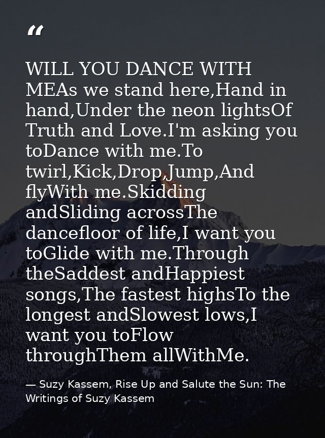WILL YOU DANCE WITH MEAs we stand here,Hand in hand,Under the neon lightsOf Truth and Love.I'm asking you toDance with m — Suzy Kassem, Rise Up and Salute the Sun: The Writings of Suzy Kassem