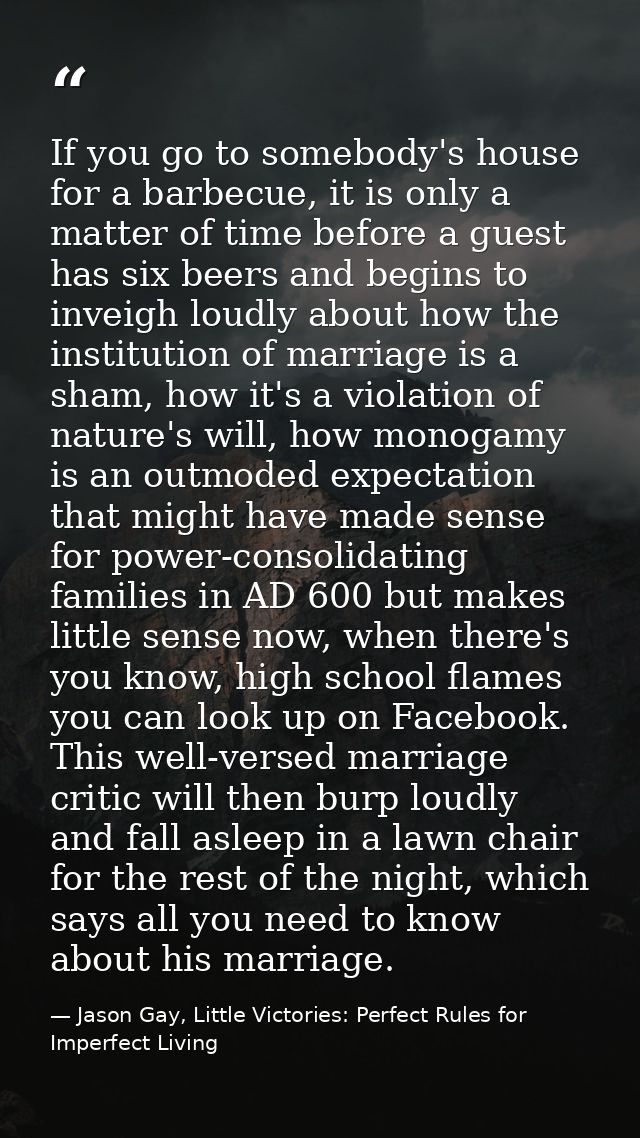 If you go to somebody's house for a barbecue, it is only a matter of time before a guest has six beers and begins to inv — Jason Gay, Little Victories: Perfect Rules for Imperfect Living