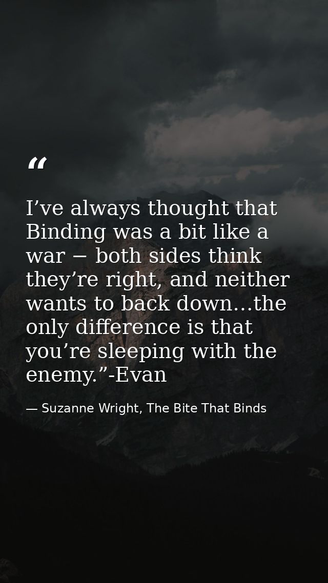 I’ve always thought that Binding was a bit like a war − both sides think they’re right, and neither wants to back down…t — Suzanne Wright, The Bite That Binds