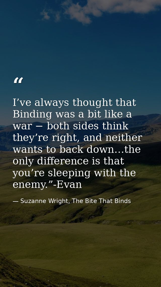 I’ve always thought that Binding was a bit like a war − both sides think they’re right, and neither wants to back down…t — Suzanne Wright, The Bite That Binds