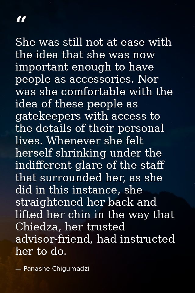 She was still not at ease with the idea that she was now important enough to have people as accessories. Nor was she com — Panashe Chigumadzi