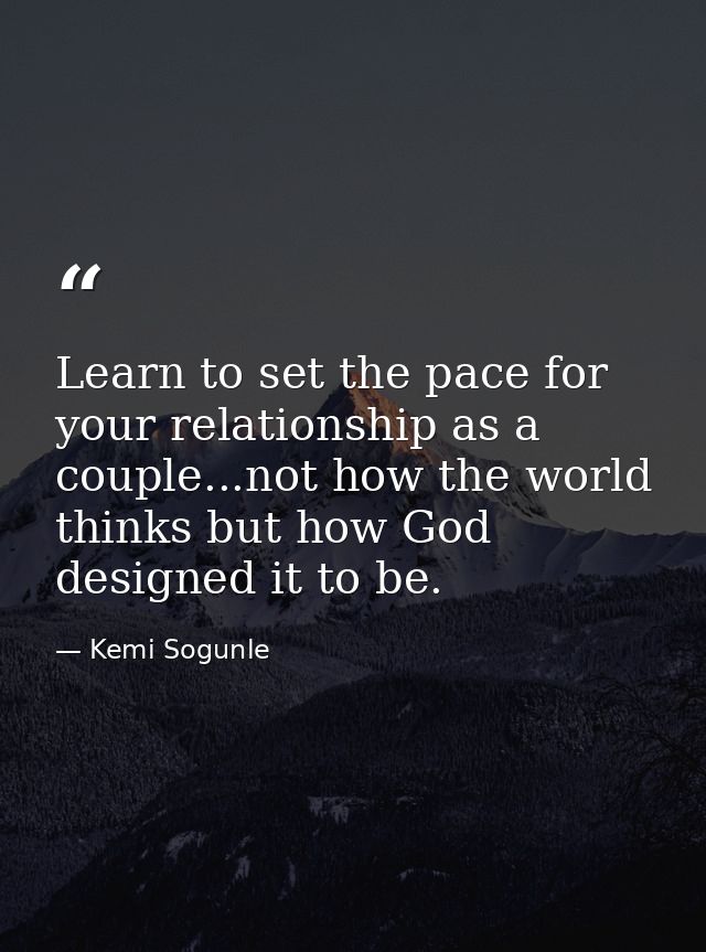 Learn to set the pace for your relationship as a couple...not how the world thinks but how God designed it to be. — Kemi Sogunle