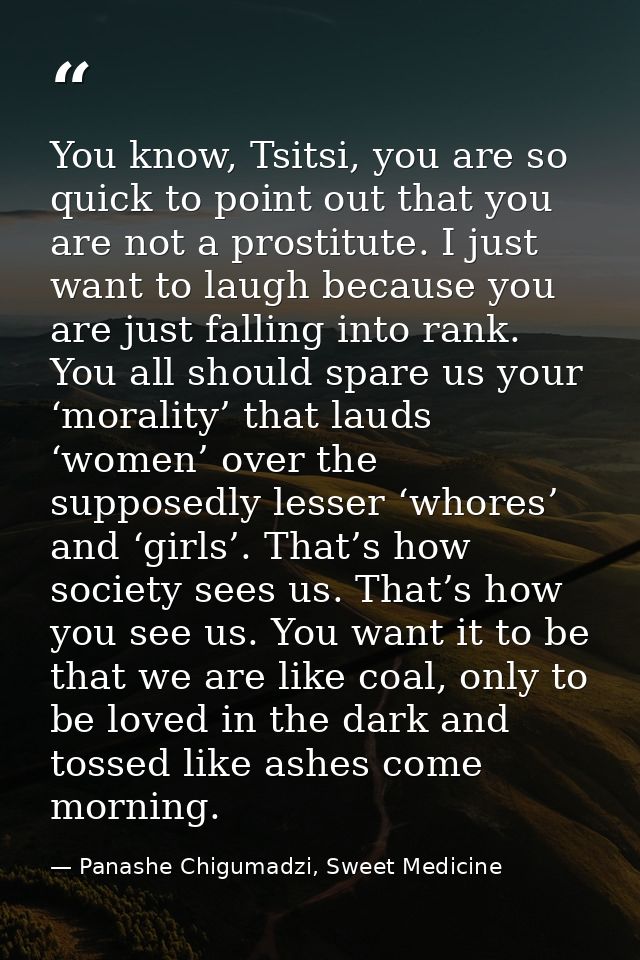 You know, Tsitsi, you are so quick to point out that you are not a prostitute. I just want to laugh because you are just — Panashe Chigumadzi, Sweet Medicine