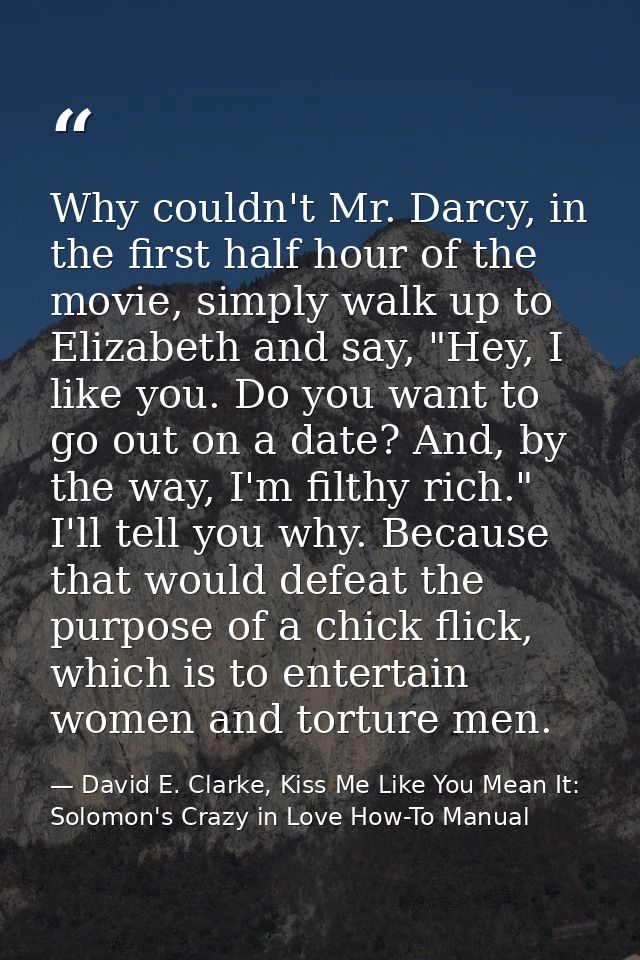 Why couldn't Mr. Darcy, in the first half hour of the movie, simply walk up to Elizabeth and say, "Hey, I like you. Do y — David E. Clarke, Kiss Me Like You Mean It: Solomon's Crazy in Love How-To Manual