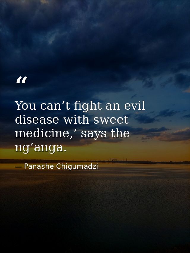 You can’t fight an evil disease with sweet medicine,’ says the ng’anga. — Panashe Chigumadzi