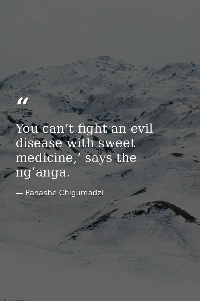 You can’t fight an evil disease with sweet medicine,’ says the ng’anga. — Panashe Chigumadzi