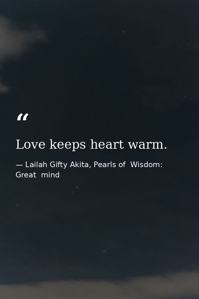 Love keeps heart warm. — Lailah Gifty Akita, Pearls of  Wisdom: Great  mind