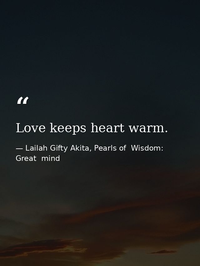 Love keeps heart warm. — Lailah Gifty Akita, Pearls of  Wisdom: Great  mind