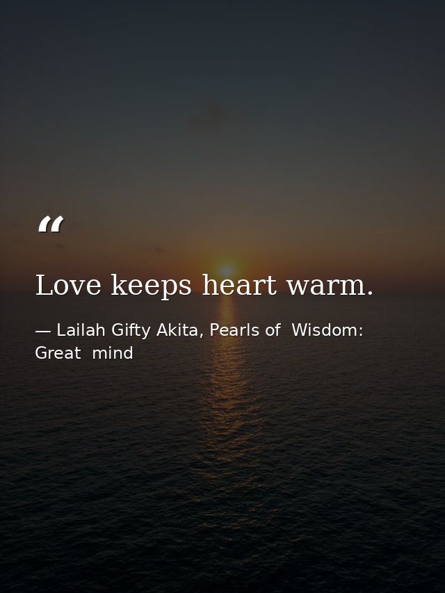 Love keeps heart warm. — Lailah Gifty Akita, Pearls of  Wisdom: Great  mind