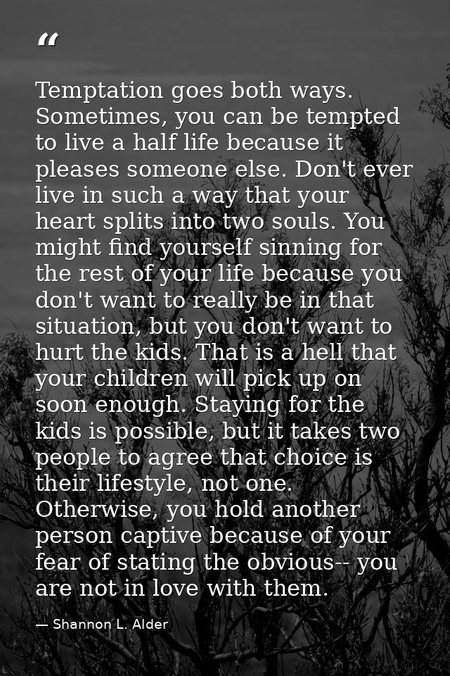 Temptation goes both ways. Sometimes, you can be tempted to live a half life because it pleases someone else. Don't ever — Shannon L. Alder