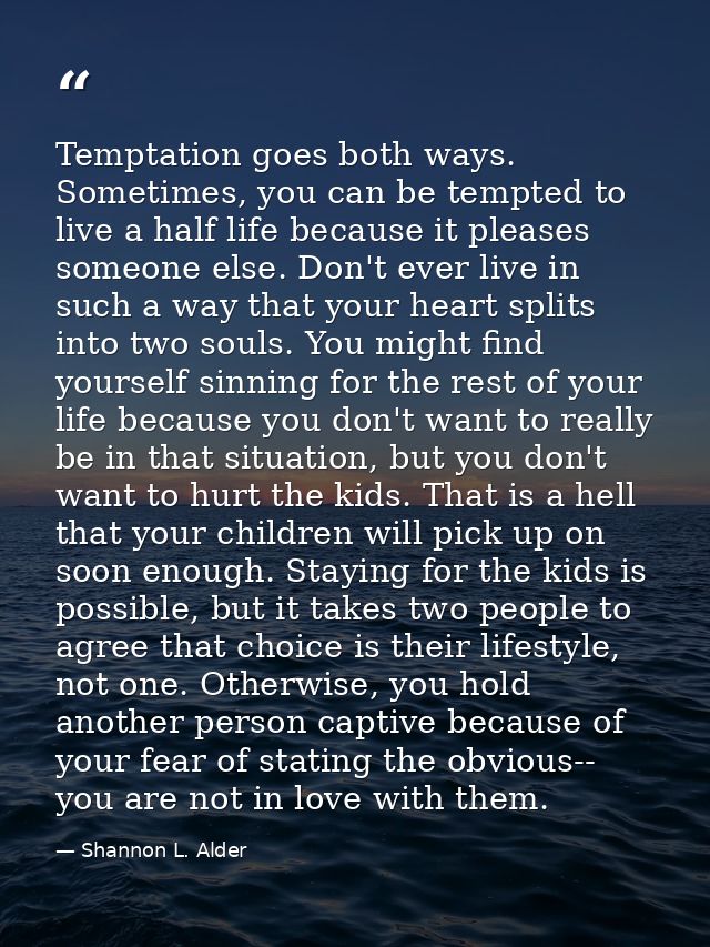 Temptation goes both ways. Sometimes, you can be tempted to live a half life because it pleases someone else. Don't ever — Shannon L. Alder
