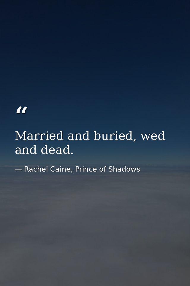 Married and buried, wed and dead. — Rachel Caine, Prince of Shadows