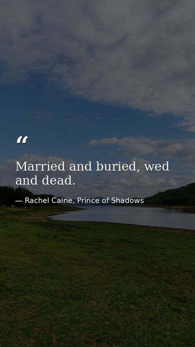 Married and buried, wed and dead. — Rachel Caine, Prince of Shadows