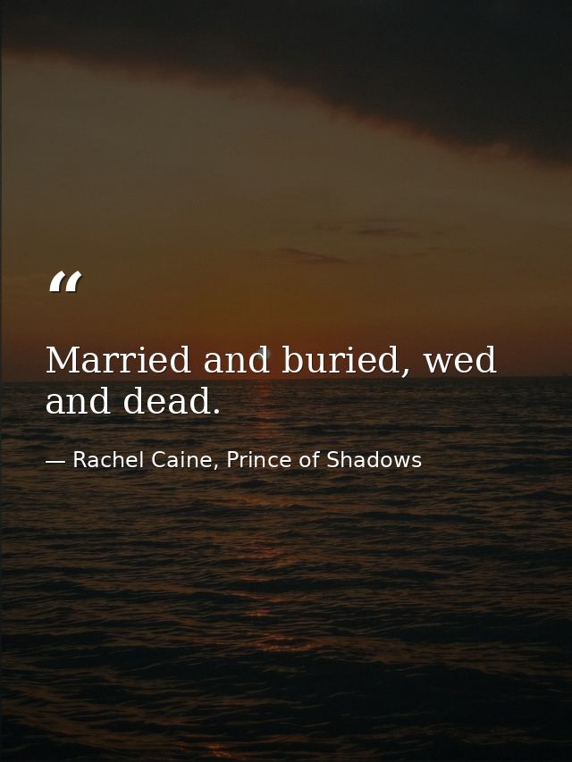 Married and buried, wed and dead. — Rachel Caine, Prince of Shadows
