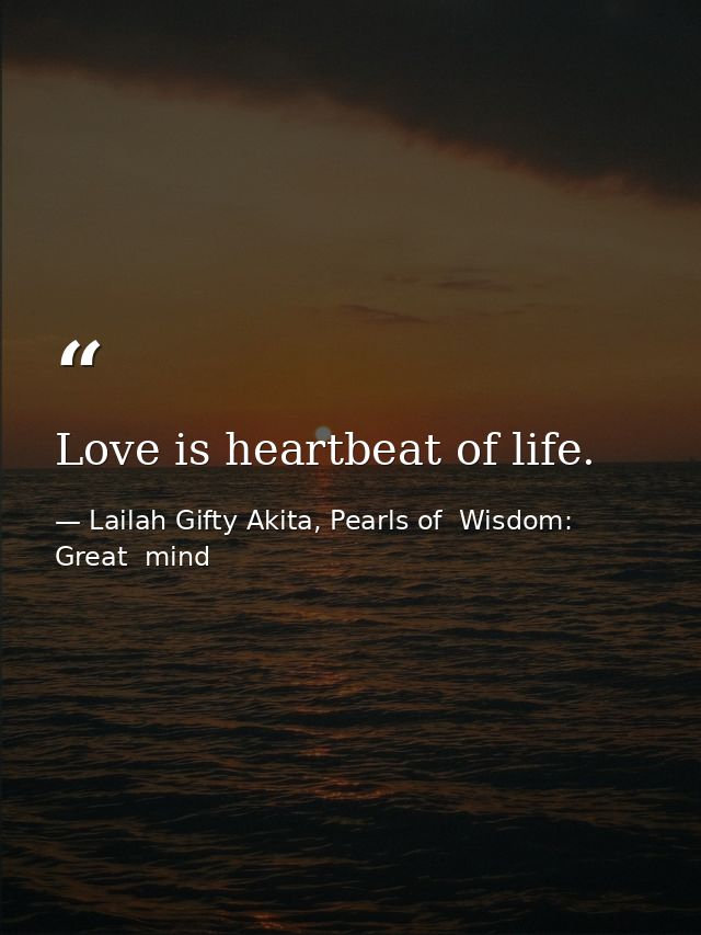 Love is heartbeat of life. — Lailah Gifty Akita, Pearls of  Wisdom: Great  mind
