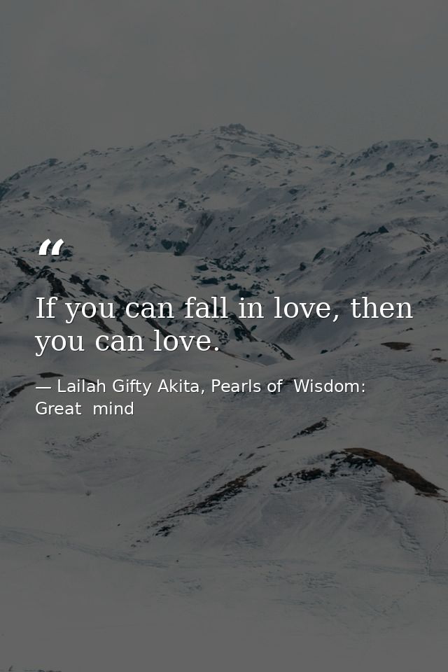 If you can fall in love, then you can love. — Lailah Gifty Akita, Pearls of  Wisdom: Great  mind