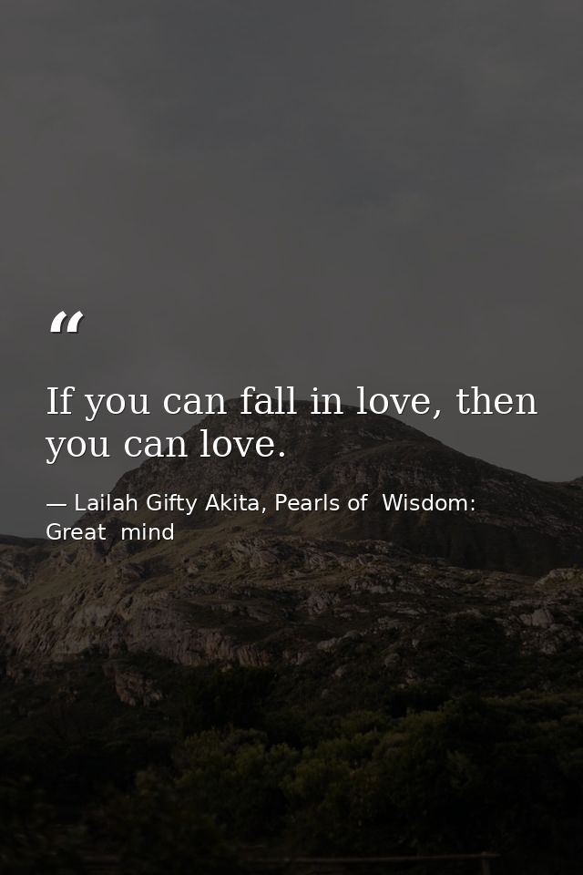 If you can fall in love, then you can love. — Lailah Gifty Akita, Pearls of  Wisdom: Great  mind