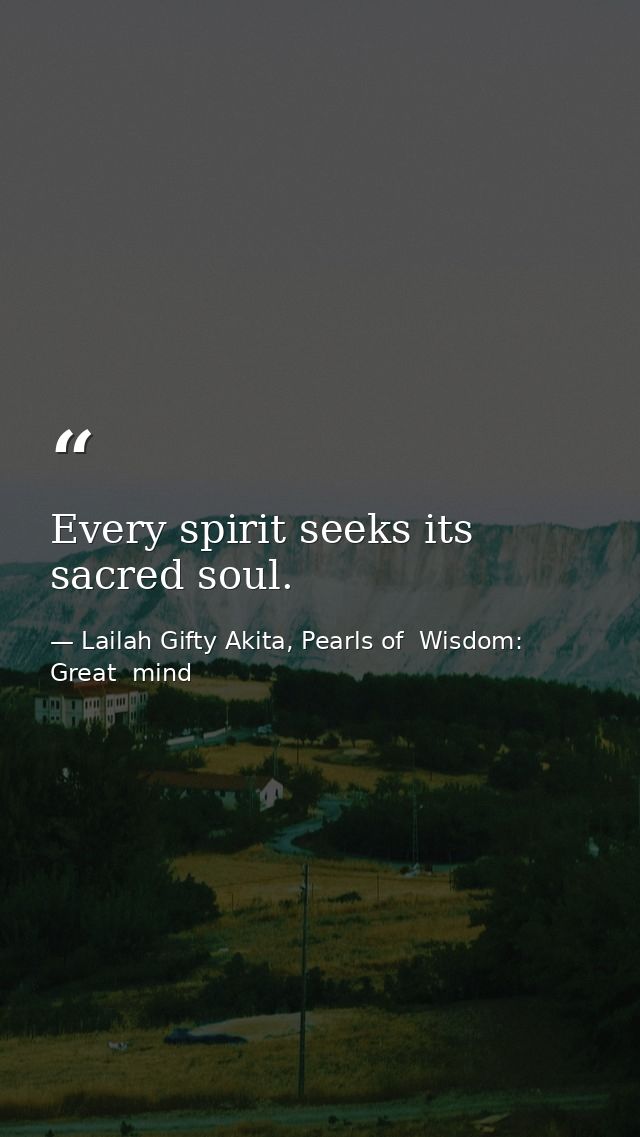 Every spirit seeks its sacred soul. — Lailah Gifty Akita, Pearls of  Wisdom: Great  mind